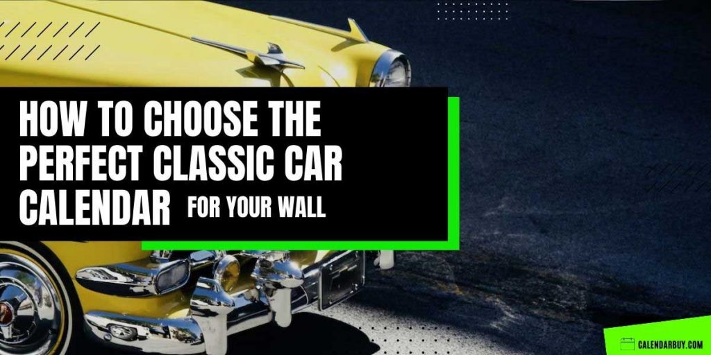 How to Choose the Perfect Classic Car Calendar for Your Wall